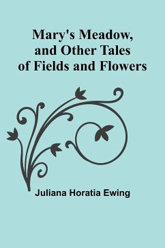 Mary's Meadow, and Other Tales of Fields and Flowers - Horatia Ewing, Juliana