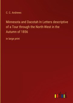 Minnesota and Dacotah In Letters descriptive of a Tour through the North-West in the Autumn of 1856 - Andrews, C. C.