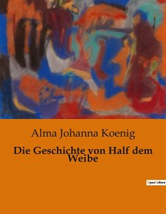 Die Geschichte von Half dem Weibe - Koenig, Alma Johanna