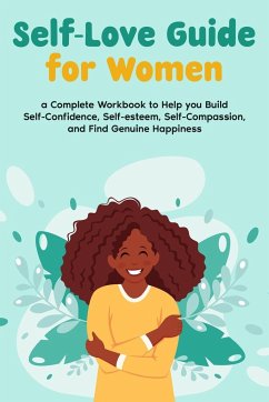 Self-Love Guide for Women; a Complete Workbook to Help you Build Self-Confidence, Self-esteem, Self-Compassion, and Find Genuine Happiness - Morgon, Natalie