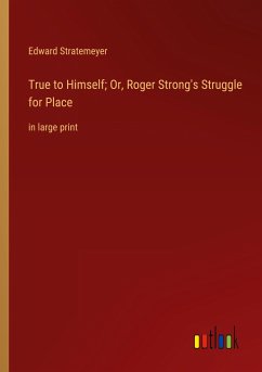 True to Himself; Or, Roger Strong's Struggle for Place - Stratemeyer, Edward