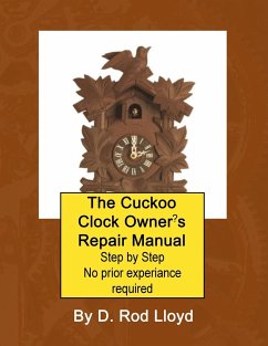 The Cuckoo Clock Owner?s Repair Manual, Step by Step No Prior Experience Required - Lloyd, D. Rod