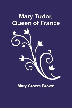 Mary Tudor, Queen of France - Croom Brown, Mary