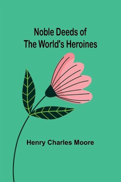 Noble Deeds of the World's Heroines - Charles Moore, Henry