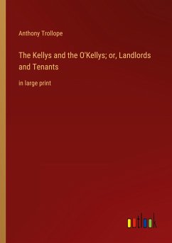 The Kellys and the O'Kellys; or, Landlords and Tenants - Trollope, Anthony