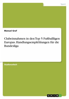 Clubeinnahmen in den Top 5 Fußballligen Europas. Handlungsempfehlungen für die Bundesliga - Graf, Manuel