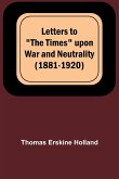 Letters to "The Times" upon War and Neutrality (1881-1920)