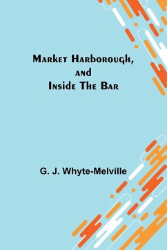 Market Harborough, and Inside the Bar - J. Whyte-Melville, G.