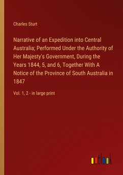 Narrative of an Expedition into Central Australia; Performed Under the Authority of Her Majesty's Government, During the Years 1844, 5, and 6, Together With A Notice of the Province of South Australia in 1847 - Sturt, Charles