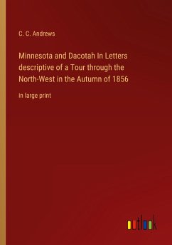 Minnesota and Dacotah In Letters descriptive of a Tour through the North-West in the Autumn of 1856 - Andrews, C. C.