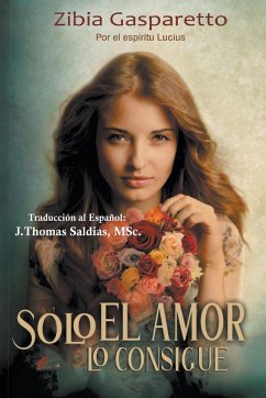 Solo el Amor lo Consigue - Gasparetto, Zibia; Lucius, Por El Espíritu; Saldias, J. Thomas MSc.