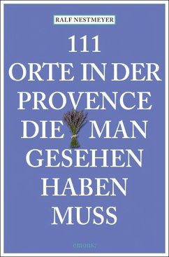 111 Orte in der Provence, die man gesehen haben muss - Nestmeyer, Ralf