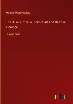 The Duke's Prize; a Story of Art and Heart in Florence - Ballou, Maturin Murray