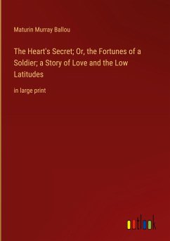The Heart's Secret; Or, the Fortunes of a Soldier; a Story of Love and the Low Latitudes