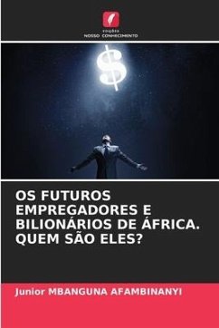 OS FUTUROS EMPREGADORES E BILIONÁRIOS DE ÁFRICA. QUEM SÃO ELES? - MBANGUNA AFAMBINANYI , Junior