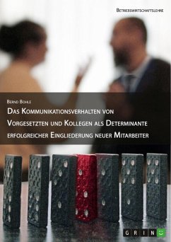 Das Kommunikationsverhalten von Vorgesetzten und Kollegen als Determinante erfolgreicher Eingliederung neuer Mitarbeiter - Bohle, Bernd