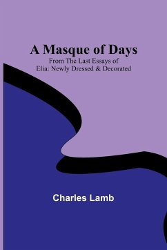 A Masque of Days; From the Last Essays of Elia - Lamb, Charles