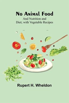 No Animal Food; and Nutrition and Diet; with Vegetable Recipes - H. Wheldon, Rupert