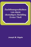 Zuchthausgeschichten von einem ehemaligen Züchtling; Erster Theil Zuchthausgeschichten von einem ehemaligen Züchtling; Erster Theil