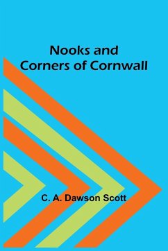 Nooks and Corners of Cornwall - A. Dawson Scott, C.