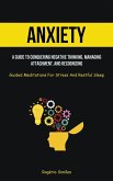 Anxiety: A Guide To Conquering Negative Thinking, Managing Attachment, And Recognizing (Guided Meditations For Stress And Restf