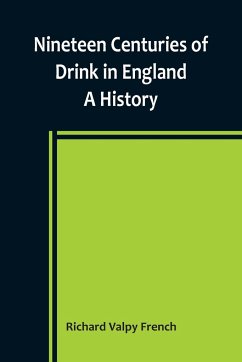 Nineteen Centuries of Drink in England - Valpy French, Richard