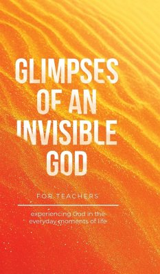 Glimpses of an Invisible God for Teachers - Kuyper, Vicki; Parolini, Stephen