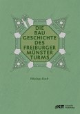 Die Baugeschichte des Freiburger Münsterturms Die Baugeschichte des Freiburger Münsterturms