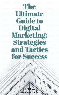 The Ultimate Guide To Digital Marketing: Strategies and Tactics for Success (eBook, ePUB) - Manojlovic, Nikola