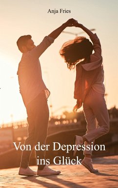 Von der Depression ins Glück - Fries, Anja