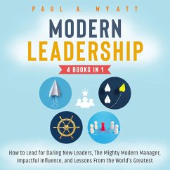 Modern Leadership - 4 Books in 1: How to Lead for Daring New Leaders, The Mighty Modern Manager, Impactful Influence, and Lessons From the World's Greatest (MP3-Download) - Wyatt, Paul A.