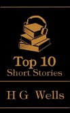 The Top 10 Short Stories - H G Wells (eBook, ePUB) The Top 10 Short Stories - H G Wells (eBook, ePUB)