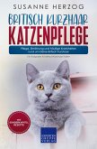 Britisch Kurzhaar Katzenpflege - Pflege, Ernährung und häufige Krankheiten rund um Deine Britisch Kurzhaar (eBook, ePUB)