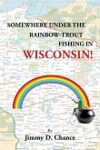 Somewhere Under The Rainbow - Trout Fishing In Wisconsin! (eBook, ePUB)