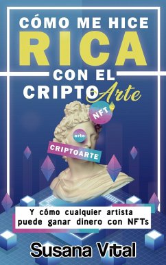 Cómo me Hice Rica con el Criptoarte: Y Cómo Cualquier Artista Puede Ganar Dinero con NFTs (eBook, ePUB) - Vital, Susana