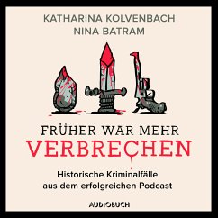 Früher war mehr Verbrechen - Historische Kriminalfälle aus dem erfolgreichen Podcast (MP3-Download) - Batram, Nina; Kolvenbach, Katharina