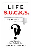 Life S.U.C.K.S. Or Does It!?: Soul Searching From the Inside Out (eBook, ePUB) Life S.U.C.K.S. Or Does It!?: Soul Searching From the Inside Out (eBook, ePUB)