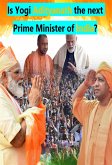 Is Yogi Adityanath the next Prime Minister of India? (eBook, ePUB)