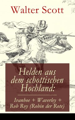 Helden aus dem schottischen Hochland: Ivanhoe + Waverley + Rob Roy (Robin der Rote) (eBook, ePUB) - Scott, Walter