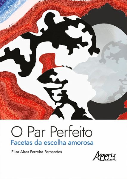 O Par Perfeito: Facetas da Escolha Amorosa (eBook, ePUB) O Par Perfeito: Facetas da Escolha Amorosa (eBook, ePUB)