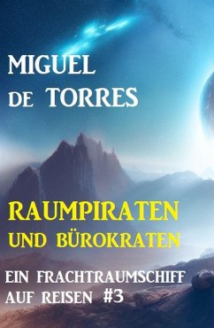 Ein Frachtraumschiff auf Reisen 3: Raumpiraten und Bürokraten (eBook, ePUB) - de Torres, Miguel