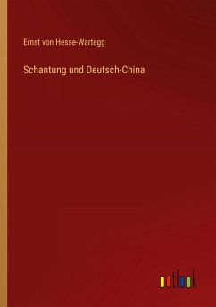 Schantung und Deutsch-China - Hesse-Wartegg, Ernst Von