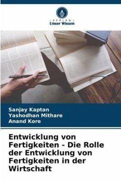 Entwicklung von Fertigkeiten - Die Rolle der Entwicklung von Fertigkeiten in der Wirtschaft - Kaptan, Sanjay;Mithare, Yashodhan;Kore, Anand