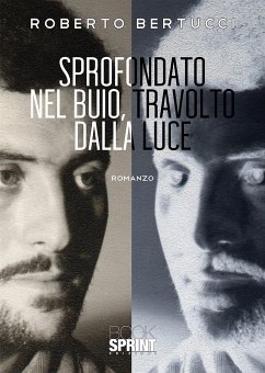 Sprofondato nel buio, travolto dalla luce (eBook, ePUB) - Bertucci, Roberto