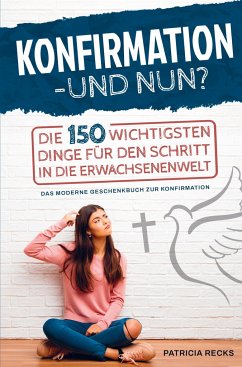 Konfirmation ¿ und nun? Die 150 wichtigsten Dinge für den Schritt in die Erwachsenenwelt - Recks, Patricia