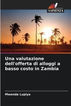 Una valutazione dell'offerta di alloggi a basso costo in Zambia - Lupiya, Mwenda