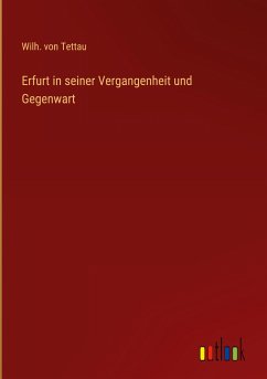 Erfurt in seiner Vergangenheit und Gegenwart - Tettau, Wilh. von