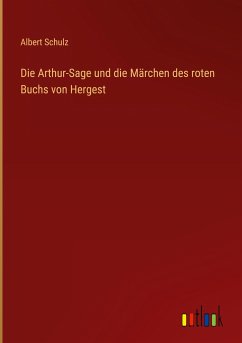 Die Arthur-Sage und die Märchen des roten Buchs von Hergest - Schulz, Albert