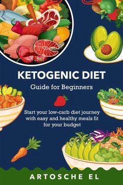 Ketogenic Diet Guide for Beginners (eBook, ePUB) - El, Artosche Ketogenic Diet Guide for Beginners (eBook, ePUB) - El, Artosche