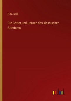 Die Götter und Heroen des klassischen Altertums - Stoll, H. W.